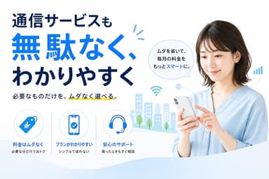 通信サービスも無駄なく、わかりやすく