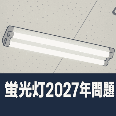 2028年 蛍光ランプ製造・輸入禁止とは？背景・対象製品・LED移行のポイントを徹底解説
